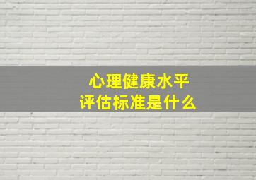 心理健康水平评估标准是什么