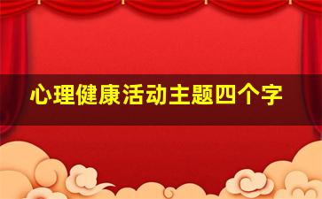 心理健康活动主题四个字