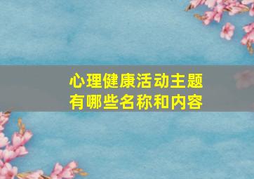 心理健康活动主题有哪些名称和内容