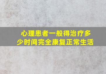 心理患者一般得治疗多少时间完全康复正常生活