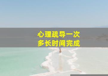 心理疏导一次多长时间完成