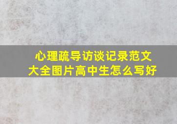 心理疏导访谈记录范文大全图片高中生怎么写好