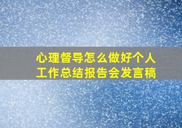 心理督导怎么做好个人工作总结报告会发言稿