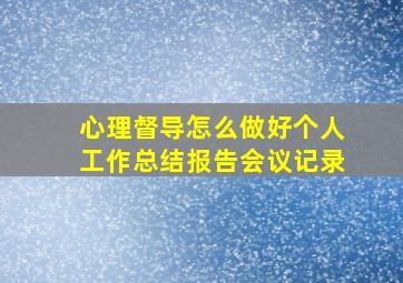 心理督导怎么做好个人工作总结报告会议记录