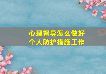 心理督导怎么做好个人防护措施工作