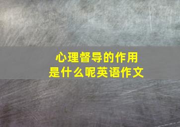 心理督导的作用是什么呢英语作文