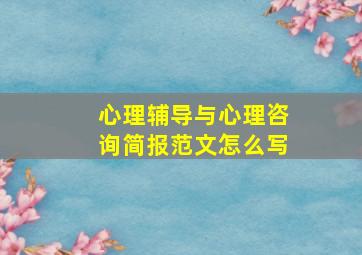 心理辅导与心理咨询简报范文怎么写