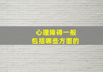 心理障碍一般包括哪些方面的