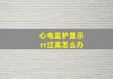 心电监护显示rr过高怎么办