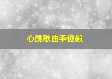 心跳歌曲李俊毅