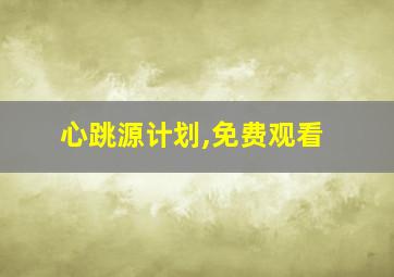 心跳源计划,免费观看