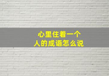 心里住着一个人的成语怎么说