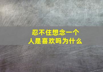 忍不住想念一个人是喜欢吗为什么