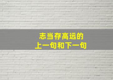 志当存高远的上一句和下一句