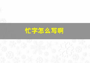 忙字怎么写啊