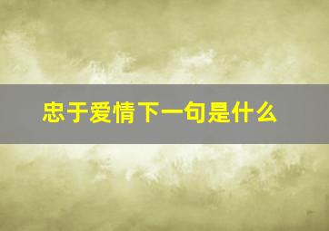 忠于爱情下一句是什么