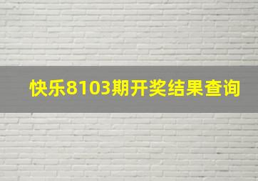 快乐8103期开奖结果查询