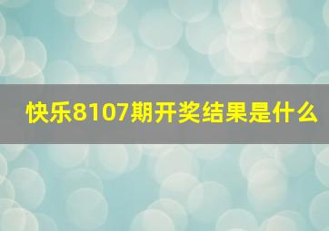 快乐8107期开奖结果是什么