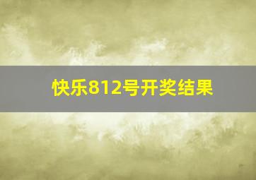 快乐812号开奖结果