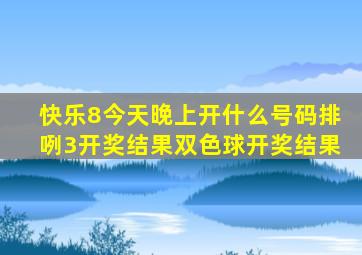 快乐8今天晚上开什么号码排咧3开奖结果双色球开奖结果