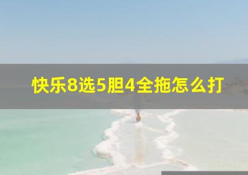 快乐8选5胆4全拖怎么打