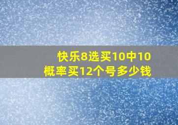 快乐8选买10中10概率买12个号多少钱