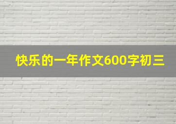 快乐的一年作文600字初三