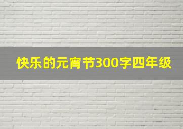 快乐的元宵节300字四年级