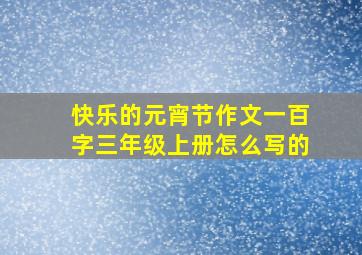 快乐的元宵节作文一百字三年级上册怎么写的