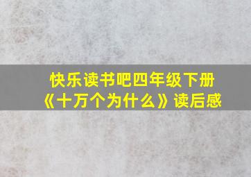 快乐读书吧四年级下册《十万个为什么》读后感