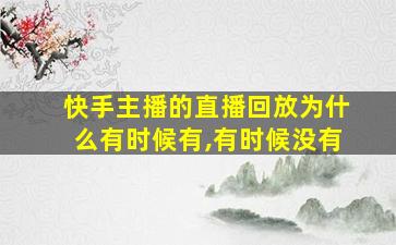 快手主播的直播回放为什么有时候有,有时候没有