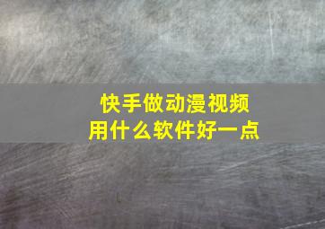 快手做动漫视频用什么软件好一点