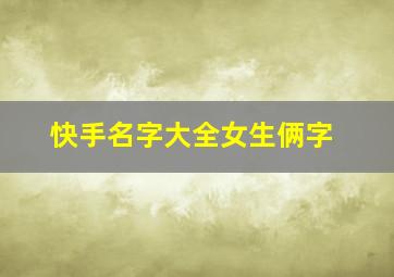 快手名字大全女生俩字