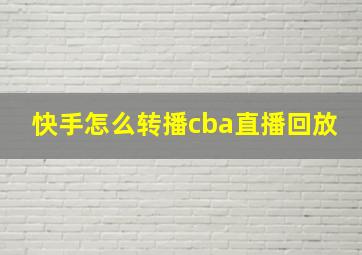 快手怎么转播cba直播回放