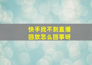 快手找不到直播回放怎么回事呀