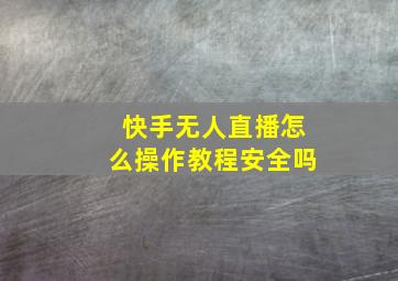 快手无人直播怎么操作教程安全吗