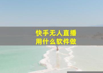 快手无人直播用什么软件做