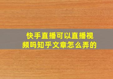 快手直播可以直播视频吗知乎文章怎么弄的