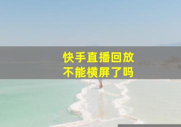 快手直播回放不能横屏了吗