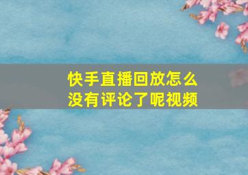 快手直播回放怎么没有评论了呢视频