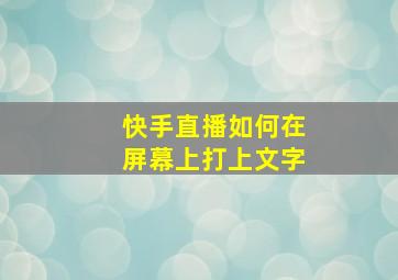 快手直播如何在屏幕上打上文字