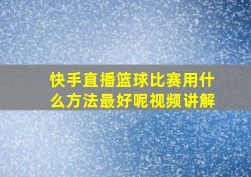 快手直播篮球比赛用什么方法最好呢视频讲解