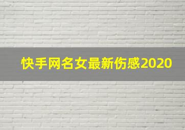 快手网名女最新伤感2020