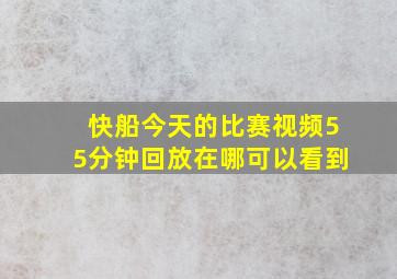 快船今天的比赛视频55分钟回放在哪可以看到