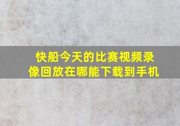 快船今天的比赛视频录像回放在哪能下载到手机