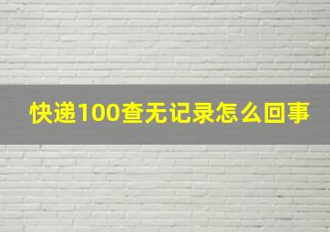 快递100查无记录怎么回事