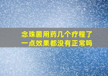 念珠菌用药几个疗程了一点效果都没有正常吗