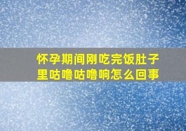 怀孕期间刚吃完饭肚子里咕噜咕噜响怎么回事