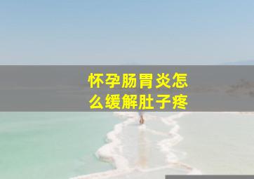 怀孕肠胃炎怎么缓解肚子疼