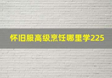 怀旧服高级烹饪哪里学225